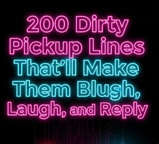200 Dirty Pickup Lines That’ll Make Them Blush, Laugh, and Reply (Complete Masterclass!)