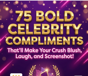 75 Bold Celebrity Compliments That’ll Make Your Crush Blush, Laugh, and Screenshot